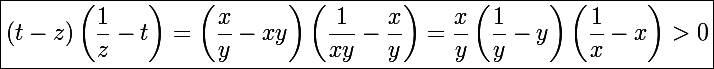 \Large\boxed{\left(t-z\right)\left(\frac{1}{z}-t\right)=\left(\frac{x}{y}-xy\right)\left(\frac{1}{xy}-\frac{x}{y}\right)=\frac{x}{y}\left(\frac{1}{y}-y\right)\left(\frac{1}{x}-x\right)>0}